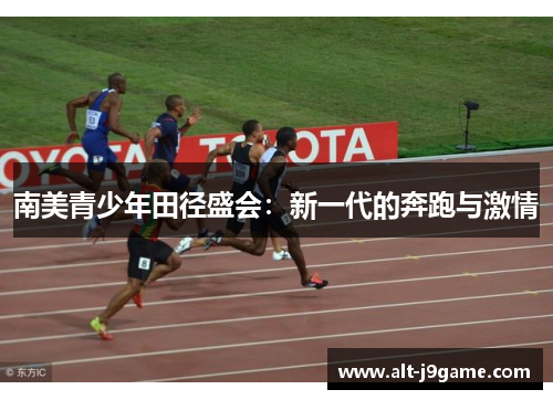 南美青少年田径盛会：新一代的奔跑与激情
