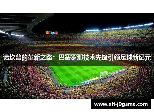 诺坎普的革新之路：巴塞罗那技术先锋引领足球新纪元