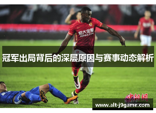 冠军出局背后的深层原因与赛事动态解析