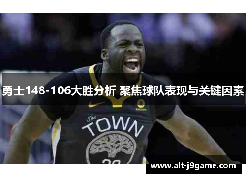 勇士148-106大胜分析 聚焦球队表现与关键因素