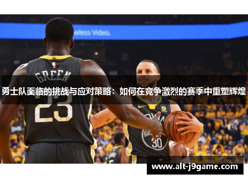 勇士队面临的挑战与应对策略：如何在竞争激烈的赛季中重塑辉煌