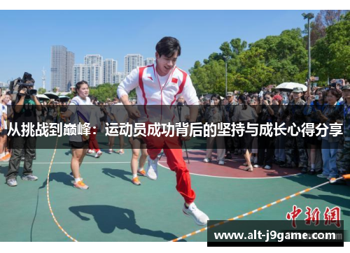 从挑战到巅峰：运动员成功背后的坚持与成长心得分享