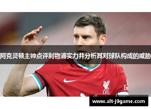 阿克灵顿主帅点评利物浦实力并分析其对球队构成的威胁
