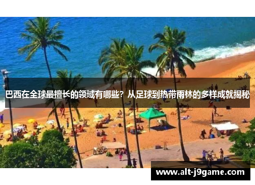 巴西在全球最擅长的领域有哪些？从足球到热带雨林的多样成就揭秘