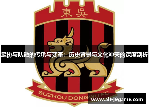 足协与队徽的传承与变革：历史背景与文化冲突的深度剖析