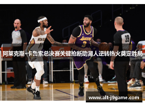 阿莱克斯·卡鲁索总决赛关键抢断助湖人逆转热火奠定胜局