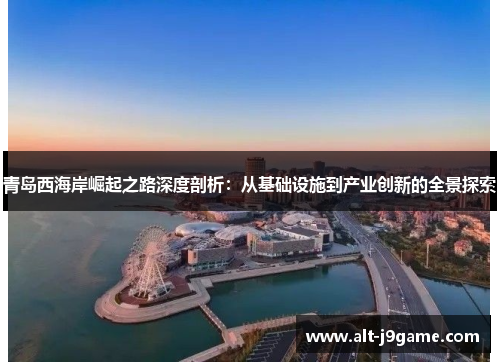 青岛西海岸崛起之路深度剖析：从基础设施到产业创新的全景探索