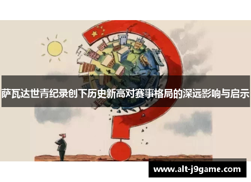 萨瓦达世青纪录创下历史新高对赛事格局的深远影响与启示