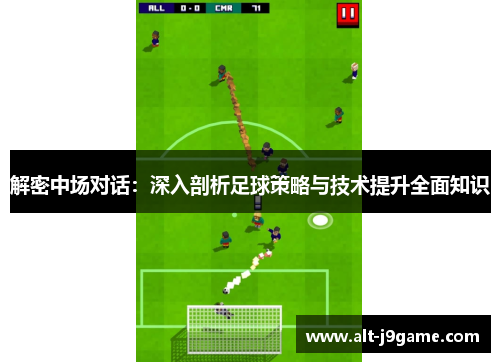 解密中场对话：深入剖析足球策略与技术提升全面知识