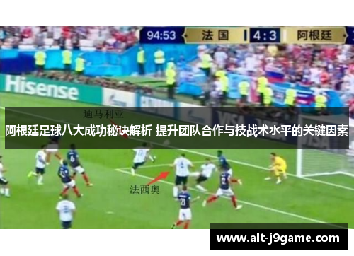 阿根廷足球八大成功秘诀解析 提升团队合作与技战术水平的关键因素