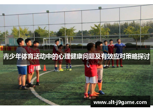 青少年体育活动中的心理健康问题及有效应对策略探讨