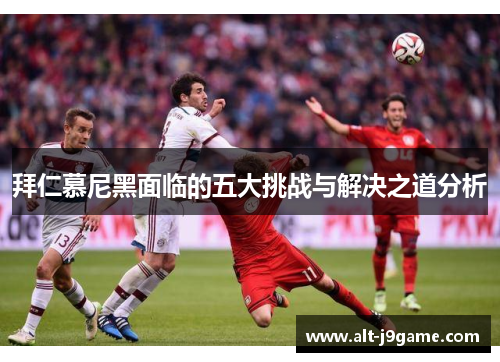 拜仁慕尼黑面临的五大挑战与解决之道分析