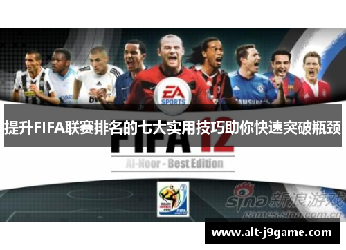 提升FIFA联赛排名的七大实用技巧助你快速突破瓶颈