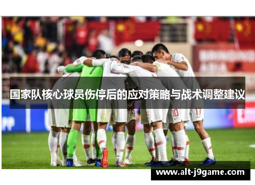 国家队核心球员伤停后的应对策略与战术调整建议