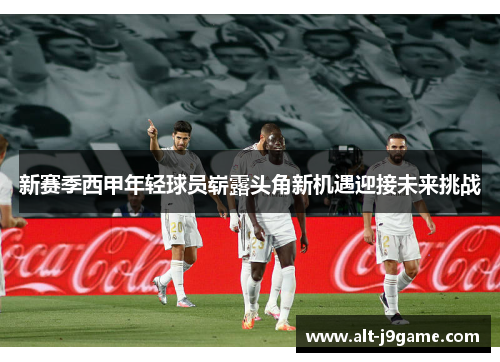 新赛季西甲年轻球员崭露头角新机遇迎接未来挑战