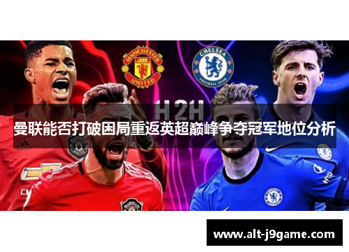 曼联能否打破困局重返英超巅峰争夺冠军地位分析