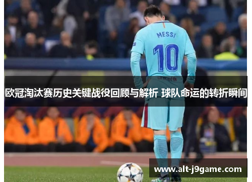 欧冠淘汰赛历史关键战役回顾与解析 球队命运的转折瞬间