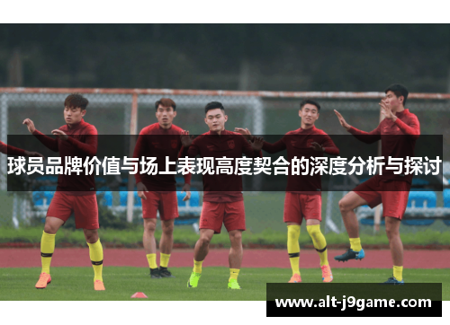 球员品牌价值与场上表现高度契合的深度分析与探讨