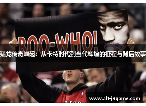 猛龙传奇崛起：从卡特时代到当代辉煌的征程与背后故事