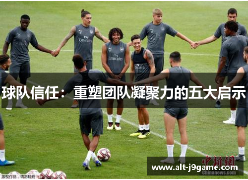 球队信任：重塑团队凝聚力的五大启示