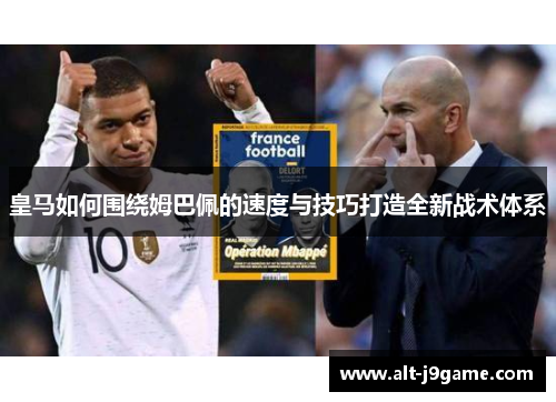 皇马如何围绕姆巴佩的速度与技巧打造全新战术体系