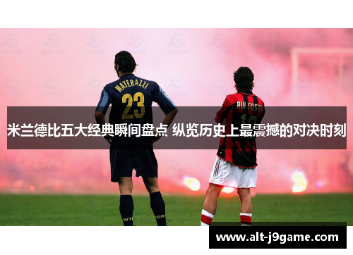 米兰德比五大经典瞬间盘点 纵览历史上最震撼的对决时刻